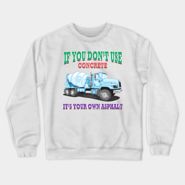 Its Your Own Asphalt Concrete Mixer Construction Novelty Gift Crewneck Sweatshirt by Airbrush World